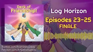 Deck of Friendship! - Log Horizon : Episodes 23-25 (SCALE FESTIVAL FINALE)