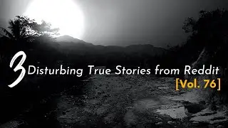 3 Disturbing True Stories from Reddit [Vol. 76]