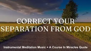 CORRECT YOUR SEPARATION FROM GOD - Instrumental Meditation Music + ACIM Quotes - RISE WITH RECIA