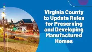 Virginia County to Update Rules for Preserving and Developing Manufactured Homes