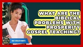 What Are The Biblical Problems With Prosperity Gospel Teaching? - Holy Wealth Habits