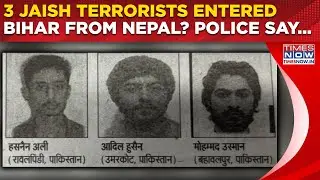 Pakistan Backed Jaish Terrorists Entered Bihar From Nepal? Police Reveal...| Shocker Before Polls