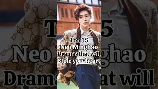Top 15 dramas of Neo Minghao you need to watch right now! #neohou#chenduling#tianjiarui#fantasy