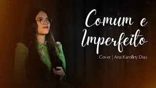 Comum e Imperfeito - Ana Karolliny Dias (Cover Acústico)