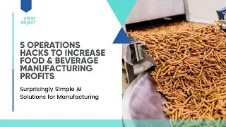 5 Operations Hacks to Increase Food & Beverage Manufacturing Profits - A ClearObject Webinar