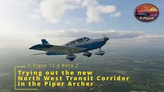Trying out the new North West Transit Corridor in the Piper Archer | X-Plane 12.4 beta 2