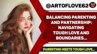 Balancing Parenting and Partnership: Navigating Tough Love and Boundaries...