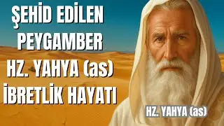 Gen&ccedil; Yaşta Şehit Edilen Peygamber: Hz. Yahya'nın (a.s) İbretlik Hayatı
