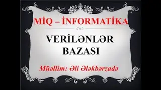MİQ - İNFORMATİKA DƏRSLƏRİ - VERİLƏNLƏR BAZASI. ƏLİ ƏLƏKBƏRZADƏ