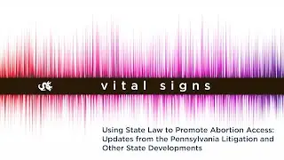 Using State Law to Promote Abortion Access: Updates from Pa. Litigation & Other State Developments
