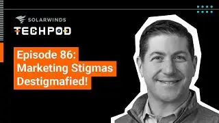 Marketing Stigmas Destigmafied! &mdash; SolarWinds TechPod 086