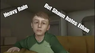 Heavy Rain BUT Shaun HATES Ethan