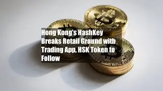 Hong Kong&rsquo;s HashKey Breaks Retail Ground with Trading App, HSK Token