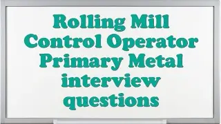 Rolling Mill Control Operator Primary Metal interview questions