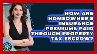 How Are Homeowner's Insurance Premiums Paid Through Property Tax Escrow? - Property Taxes Uncovered