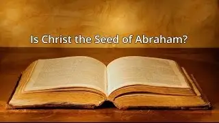 Is Christ the Seed of Abraham?