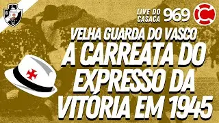 A CARREATA DO EXPRESSO DA VIT&Oacute;RIA EM 1945 - Velha Guarda do Vasco - Live do CASACA #969