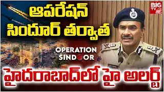 బయటకు రావొద్దు | Hyderabad CP CV Anand Press Meet | Operation Sindoor | India Pakistan War | BIG TV