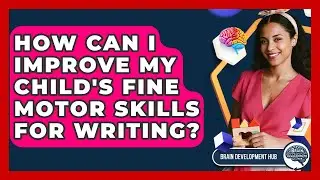 How Can I Improve My Child's Fine Motor Skills For Writing? - Brain Development Hub