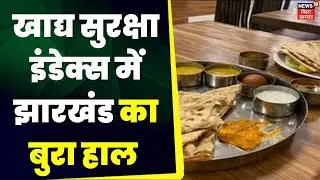 Jharkhand News: Food Safety Index में झारखंड का बुरा हाल,देश में 16वें स्थान पर |Jharkhand Top News