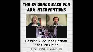 The Evidence Base for ABA Interventions: Session 235 with Jane Howard and Gina Green