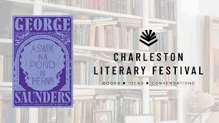 A Slice of Life - George Saunders with Deborah Eisenberg