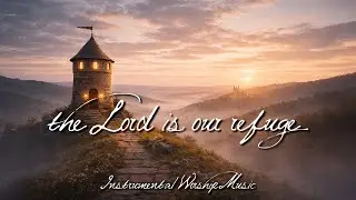 The Lord Is Our Refuge | Instrumental Worship of Trust