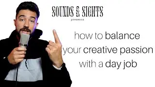 3 Tips to Balance your Creative Passion with a Day Job | Sounds & Sights