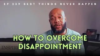 Best Things Never Happen | Maintaining Faith in Disappointment | EP 239 #faith  #christianpodcast 
