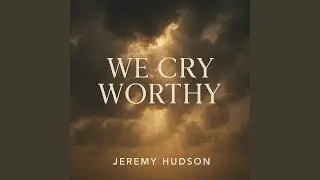 We Cry Worthy