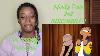 Infinty Train- 2x2 The Family Tree Car- REACTIONN!!!
