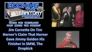 9 Jim Cornette on TIm Horner Saying That Tim Gave Golden The Dropkick Finish in SMW