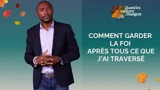 Comment Garder La Foi Apr&egrave;s Tous Ce que J'ai Travers&eacute; | Quand Les Saisons Changent | Pst Cyrille S.
