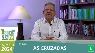 Escola da Fé - As Cruzadas - 02/05/2024