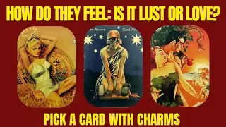 💘HOW DO THEY FEEL: IS IT LUST OR IS IT LOVE?🔥|🔮CHARM|TAROT PICK CARD🔮
