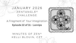 Minutes of Zen - Beginner Zentangle ® - A Fragment of your Imagination 2026 - January 22. Lannips.