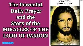 THE POWERFUL DAILY PRAYER AND THE STORY OF THE MIRACLES OF THE LORD OF PARDON@positivelydaily