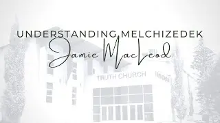Understanding Melchizedek | Jamie Macleod | Genesis 14