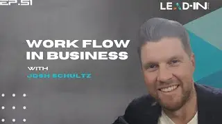 Work flow in business with Josh Schultz | Lead IN Ep  51