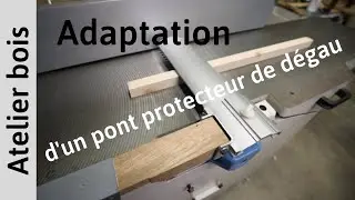 Adaptation d'un pont protecteur pour ma dégauchisseuse