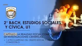 1.4 Peculiaridad del objeto social y del modo de conocerlo, U1, C1, E. Sociales y C., 2&deg; BACH
