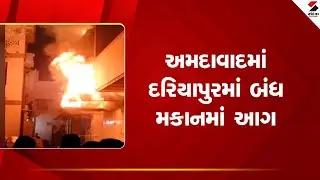 Ahmedabad | અમદાવાદમાં દરિયાપુરમાં બંધ મકાનમાં આગ | Dariyapur | Fire | Gujarat