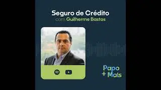 Seguro de Crédito com Guilherme Bastos | Papo Mais+