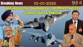 IAF Can Use This Dual Approach In MRFA Project To Counter China & Pakistan