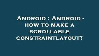 Android : Android - how to make a scrollable constraintlayout?