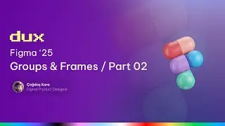 F'25 S01E03 Part #02 - Groups vs Frames: Figma&rsquo;nın &Ccedil;i&ccedil;ek Gibi Mekaniği