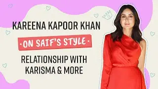 Kareena Kapoor Khan on styling Saif Ali Khan, Karan Johar; Karisma Kapoor being her confidant & more