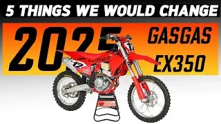 2025 GASGAS EX350F - 5 THINGS WE'D CHANGE