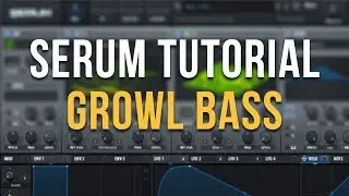 Serum Tutorial - How to make a Sick Growl Bass!