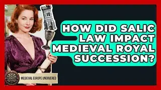 How Did Salic Law Impact Medieval Royal Succession? - Medieval Europe Uncovered